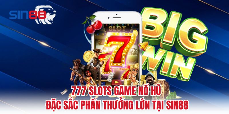 777 Slots Game Nổ Hũ Đặc Sắc Phần Thưởng Lớn Tại Sin88