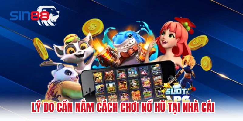 Lý do cần nắm cách chơi nổ hũ tại nhà cái