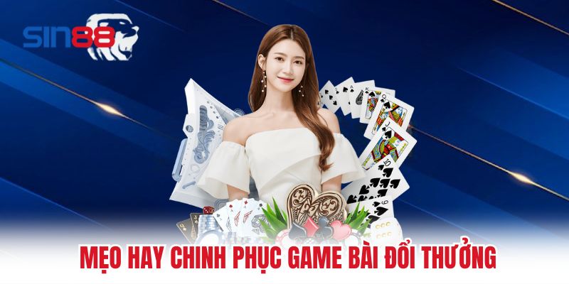 Mẹo hay chinh phục game bài đổi thưởng